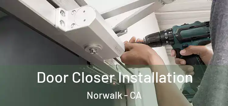 Door Closer Installation Norwalk - CA